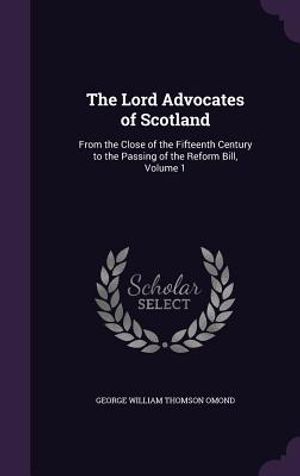 The Lord Advocates of Scotland: From the Close of the Fifteenth Century to the Passing of the Reform Bill, Volume 1 image number 0