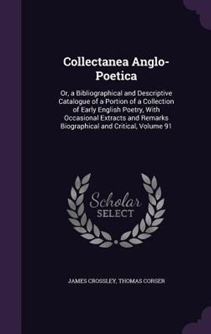Collectanea Anglo-Poetica: Or, a Bibliographical and Descriptive Catalogue of a Portion of a Collection of Early English Poetry, with Occasional image number 0