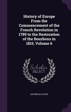 History of Europe from the Commencement of the French Revolution in 1789 to the Restoration of the Bourbons in 1815, Volume 6 image number 0
