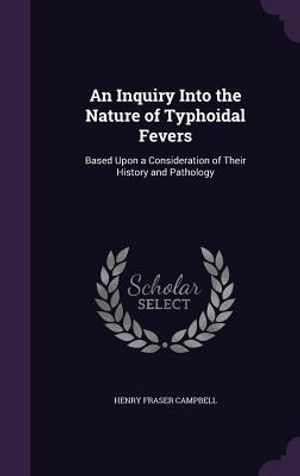 An Inquiry Into the Nature of Typhoidal Fevers: Based Upon a Consideration of Their History and Pathology image number 0