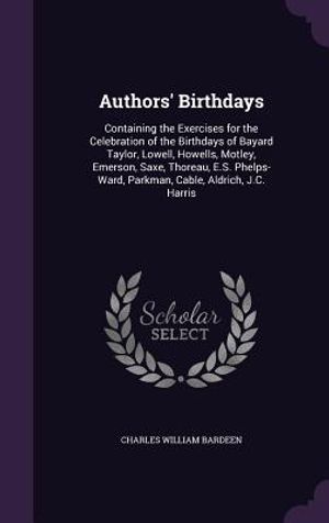 Authors' Birthdays: Containing the Exercises for the Celebration of the Birthdays of Bayard Taylor, Lowell, Howells, Motley, Emerson, Saxe image number 0