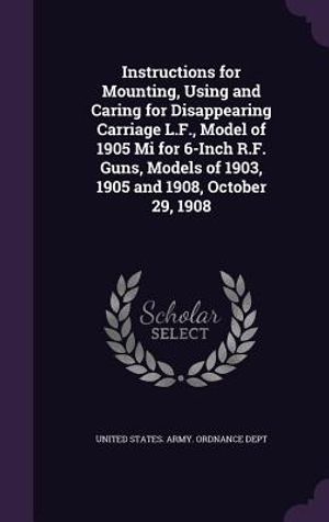 Instructions for Mounting, Using and Caring for Disappearing Carriage L.F., Model of 1905 Mi for 6-Inch R.F. Guns, Models of 1903, 1905 and 1908, Octo image number 0