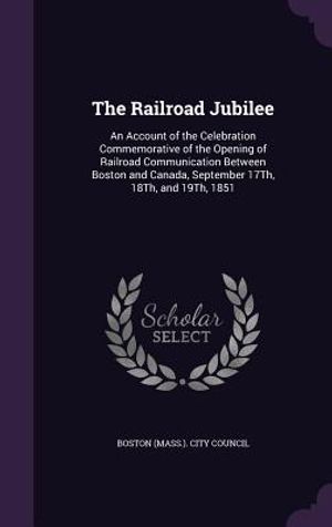 The Railroad Jubilee: An Account of the Celebration Commemorative of the Opening of Railroad Communication Between Boston and Canada, Septem image number 0
