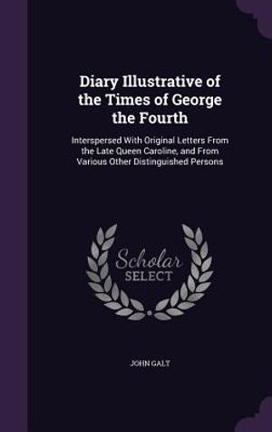 Diary Illustrative of the Times of George the Fourth: Interspersed with Original Letters from the Late Queen Caroline, and from Various Other Distingu image number 0