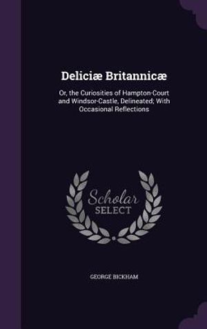 Deliciae Britannicae: Or, the Curiosities of Hampton-Court and Windsor-Castle, Delineated; With Occasional Reflections image number 0