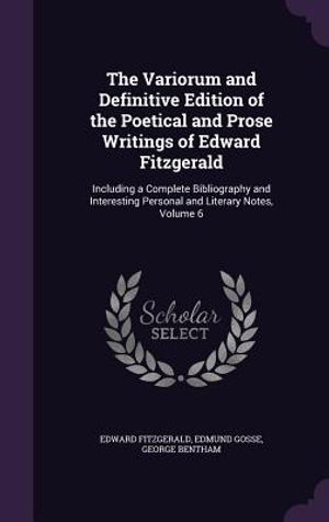 The Variorum and Definitive Edition of the Poetical and Prose Writings of Edward Fitzgerald: Including a Complete Bibliography and Interesting Persona image number 0