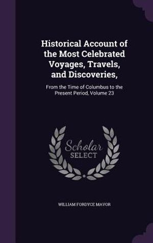 Historical Account of the Most Celebrated Voyages, Travels, and Discoveries,: From the Time of Columbus to the Present Period, Volume 23 image number 0