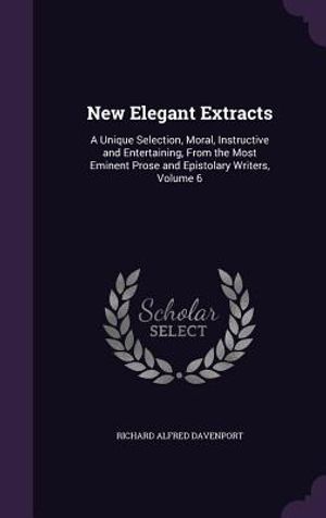 New Elegant Extracts: A Unique Selection, Moral, Instructive and Entertaining, from the Most Eminent Prose and Epistolary Writers, Volume 6 image number 0