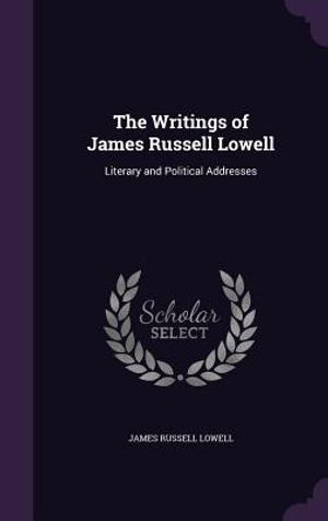 The Writings of James Russell Lowell: Literary and Political Addresses image number 0