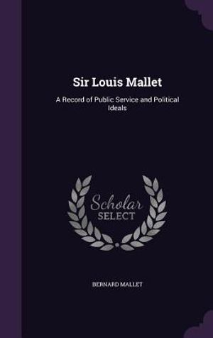 Sir Louis Mallet: A Record of Public Service and Political Ideals image number 0