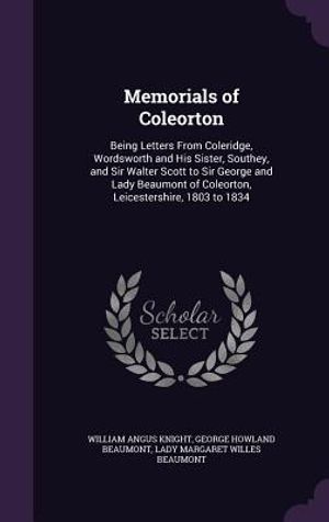 Memorials of Coleorton: Being Letters from Coleridge, Wordsworth and His Sister, Southey, and Sir Walter Scott to Sir George and Lady Beaumont image number 0
