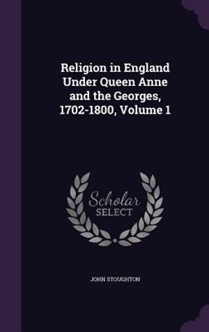 Religion in England Under Queen Anne and the Georges, 1702-1800, Volume 1 image number 0