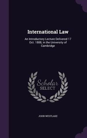 International Law: An Introductory Lecture Delivered 17 Oct. 1888, in the University of Cambridge image number 0