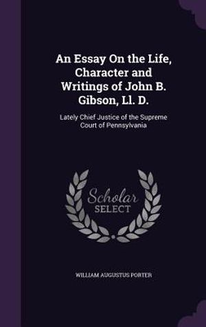 An Essay on the Life, Character and Writings of John B. Gibson, LL. D.: Lately Chief Justice of the Supreme Court of Pennsylvania image number 0