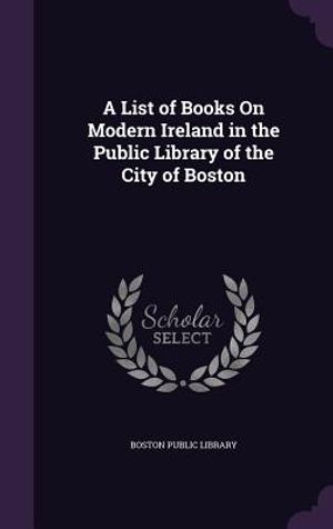 A List of Books on Modern Ireland in the Public Library of the City of Boston image number 0