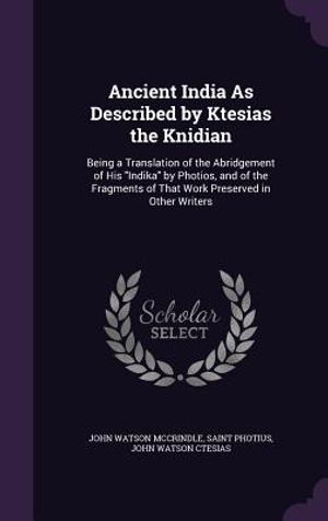 Ancient India as Described by Ktesias the Knidian: Being a Translation of the Abridgement of His Indika by Photios, and of the Fragments of That Work image number 0