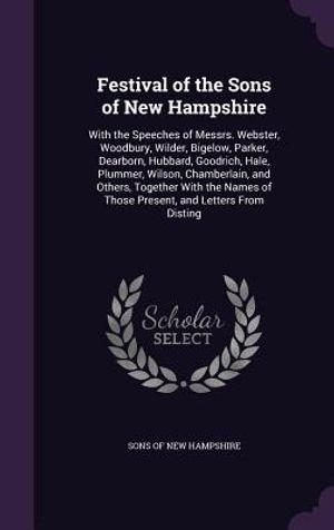 Festival of the Sons of New Hampshire: With the Speeches of Messrs. Webster, Woodbury, Wilder, Bigelow, Parker, Dearborn, Hubbard, Goodrich, Hale, Plu image number 0