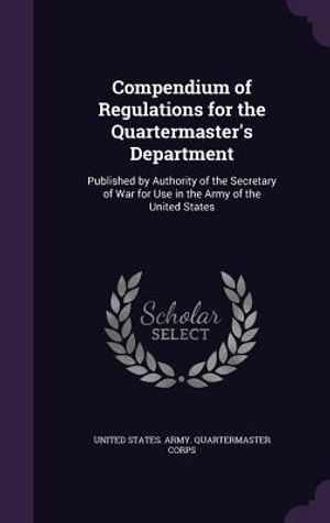 Compendium of Regulations for the Quartermaster's Department: Published by Authority of the Secretary of War for Use in the Army of the United States image number 0