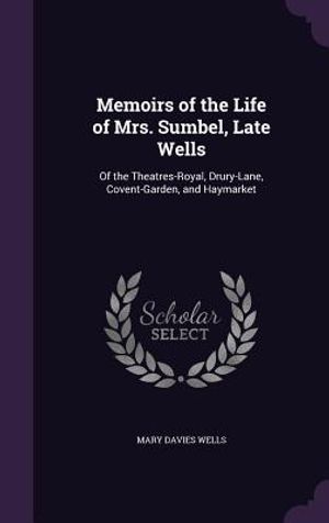 Memoirs of the Life of Mrs. Sumbel, Late Wells: Of the Theatres-Royal, Drury-Lane, Covent-Garden, and Haymarket image number 0