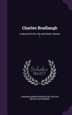 Charles Bradlaugh: A Record of His Life and Work, Volume 1 image number 0