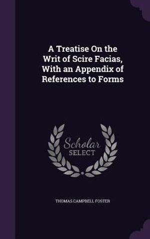 A Treatise on the Writ of Scire Facias, with an Appendix of References to Forms image number 0