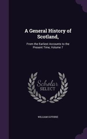 A General History of Scotland,: From the Earliest Accounts to the Present Time, Volume 7 image number 0