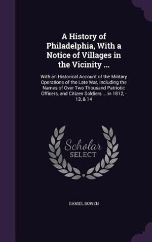 A History of Philadelphia, with a Notice of Villages in the Vicinity ...: With an Historical Account of the Military Operations of the Late War, Inclu image number 0