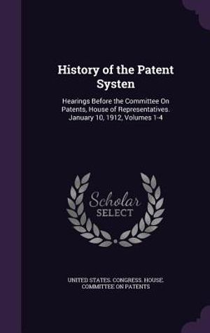 History of the Patent Systen: Hearings Before the Committee on Patents, House of Representatives. January 10, 1912, Volumes 1-4 image number 0
