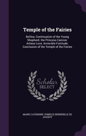 Temple of the Fairies: Bellina. Continuation of the Young Shepherd. the Princess Camion. Artless Love. Invincible Fortitude. Conclusion of th image number 0