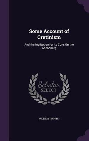Some Account of Cretinism: And the Institution for Its Cure, on the Abendberg image number 0