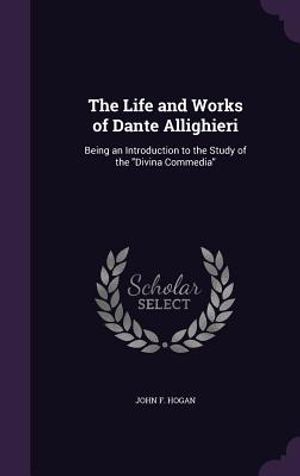 The Life and Works of Dante Allighieri: Being an Introduction to the Study of the Divina Commedia image number 0