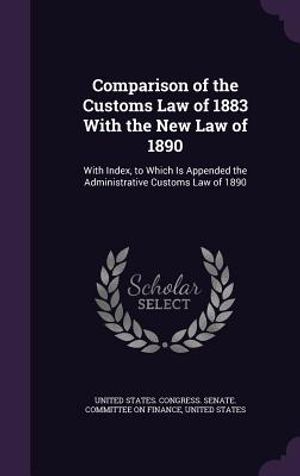 Comparison of the Customs Law of 1883 with the New Law of 1890: With Index, to Which Is Appended the Administrative Customs Law of 1890 image number 0