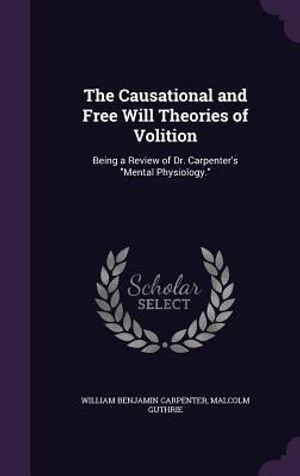 The Causational and Free Will Theories of Volition: Being a Review of Dr. Carpenter's Mental Physiology. image number 0