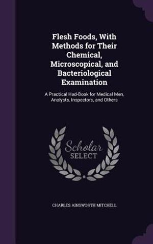 Flesh Foods, with Methods for Their Chemical, Microscopical, and Bacteriological Examination: A Practical Had-Book for Medical Men, Analysts, Inspecto image number 0