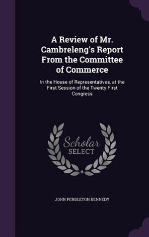 A Review of Mr. Cambreleng's Report from the Committee of Commerce: In the House of Representatives, at the First Session of the Twenty First Congress image number 0