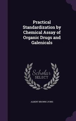 Practical Standardization by Chemical Assay of Organic Drugs and Galenicals image number 0