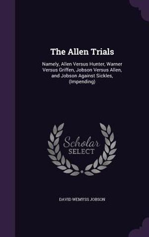 The Allen Trials: Namely, Allen Versus Hunter, Warner Versus Griffen, Jobson Versus Allen, and Jobson Against Sickles, (Impending) image number 0