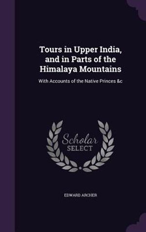 Tours in Upper India, and in Parts of the Himalaya Mountains: With Accounts of the Native Princes &C image number 0