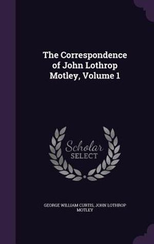 The Correspondence of John Lothrop Motley, Volume 1 image number 0