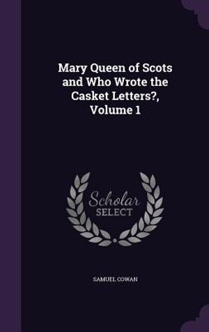 Mary Queen of Scots and Who Wrote the Casket Letters?, Volume 1 image number 0