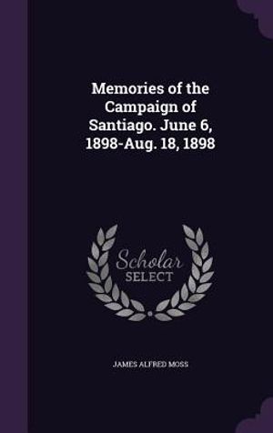 Memories of the Campaign of Santiago. June 6, 1898-Aug. 18, 1898 image number 0