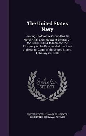 The United States Navy: Hearings Before the Committee on Naval Affairs, United State Senate, on the Bill (S. 3335), to Increase the Efficiency image number 0