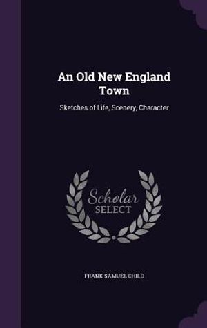 An Old New England Town: Sketches of Life, Scenery, Character image number 0