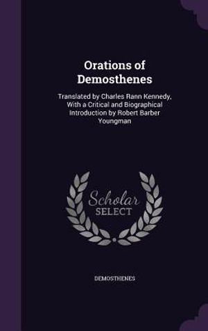 Orations of Demosthenes: Translated by Charles Rann Kennedy, with a Critical and Biographical Introduction by Robert Barber Youngman image number 0