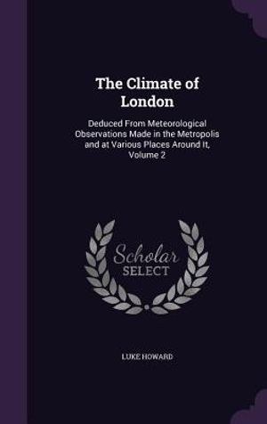 The Climate of London: Deduced from Meteorological Observations Made in the Metropolis and at Various Places Around It, Volume 2 image number 0