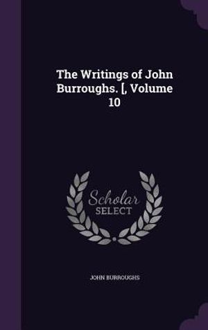 The Writings of John Burroughs. [, Volume 10 image number 0