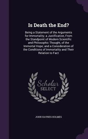 Is Death the End?: Being a Statement of the Arguments for Immortality; A Justification, from the Standpoint of Modern Scientific and Phil image number 0