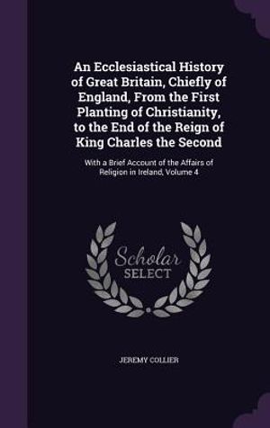 An Ecclesiastical History of Great Britain, Chiefly of England, from the First Planting of Christianity, to the End of the Reign of King Charles the S image number 0