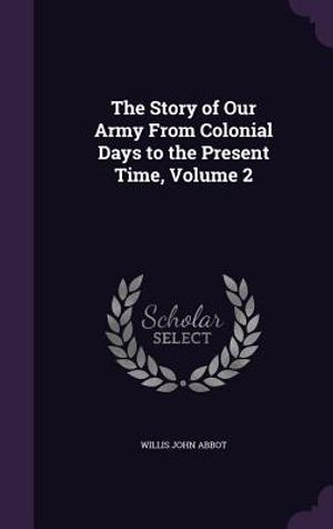 The Story of Our Army from Colonial Days to the Present Time, Volume 2 image number 0