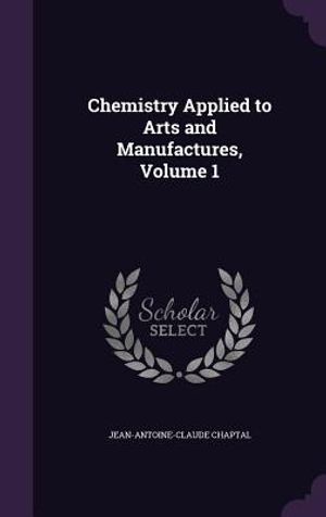 Chemistry Applied to Arts and Manufactures, Volume 1 image number 0